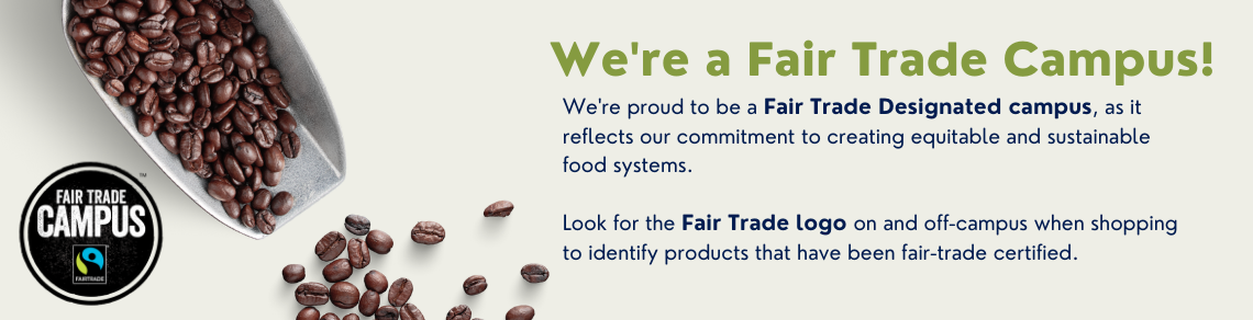 A picture of a spoon full of coffee beans with the Fairtrade Campus logo next to it. To the side is text that reads "We're proud to be a Fair Trade Designated campus, as it reflects our commitment to creating equitable and sustainable food systems." 